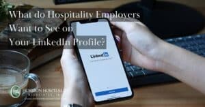 Six Tips for a LinkedIn presence that hospitality employers respond to.
